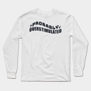 Probably Overstimulated Long Sleeve T-Shirt